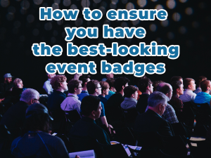 How To Ensure You Have The Best-Looking Event Badges How To Ensure You Have The Best-Looking Event Badges